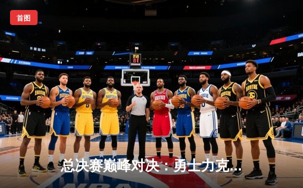 总决赛巅峰对决：勇士力克凯尔特人，库里狂砍43分夺FMVP