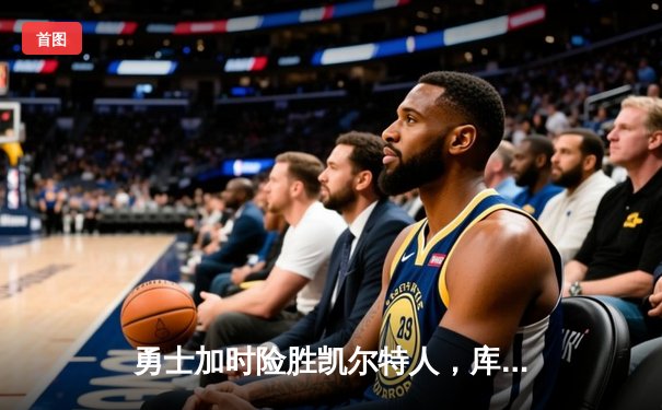 勇士加时险胜凯尔特人，库里43分创赛季新高