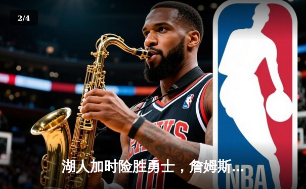 湖人加时险胜勇士，詹姆斯关键三分锁定胜局 - 2