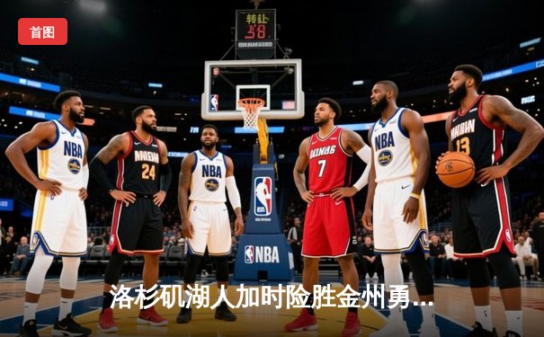 洛杉矶湖人加时险胜金州勇士，詹姆斯三双率队捍卫主场