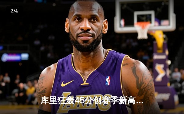 库里狂轰45分创赛季新高，勇士加时险胜凯尔特人，总决赛预演惊心动魄 - 2