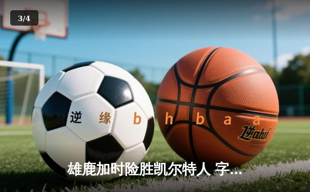 雄鹿加时险胜凯尔特人 字母哥44+14统治攻防 塔图姆空砍36分 - 3