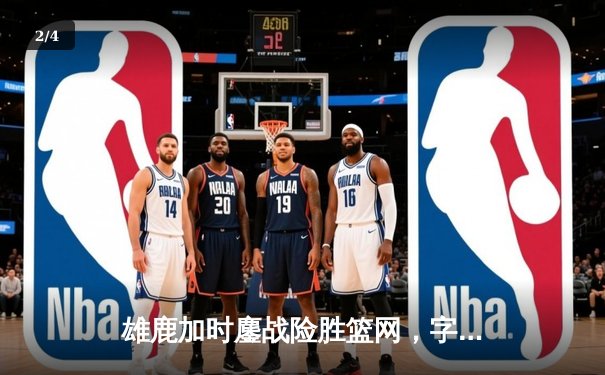 雄鹿加时鏖战险胜篮网，字母哥44分创赛季新高 - 2