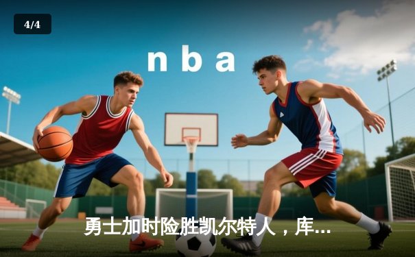 勇士加时险胜凯尔特人，库里狂砍43分率队豪取八连胜 - 4