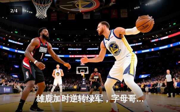 雄鹿加时逆转绿军，字母哥44+14主宰北岸花园 - 2