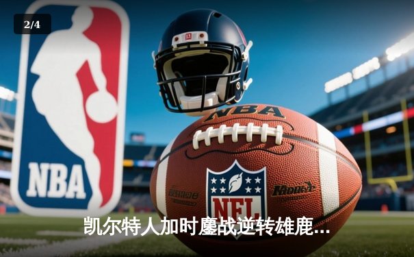 凯尔特人加时鏖战逆转雄鹿，塔图姆36+12+8主宰关键时刻 - 2