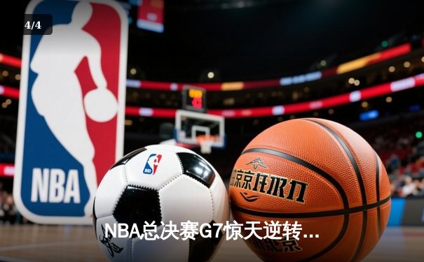 NBA总决赛G7惊天逆转：凯尔特人末节狂飙夺队史第18冠 - 4