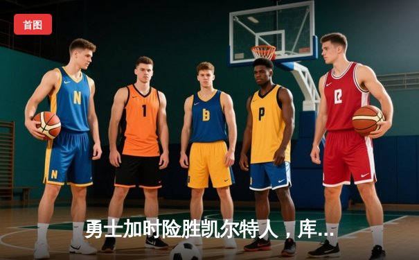 勇士加时险胜凯尔特人，库里狂砍43分刷新总决赛纪录